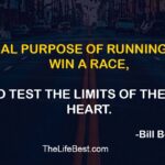 The real purpose of running isn’t to win a race, it’s to test the limits of the human heart. -Bill Bowerman