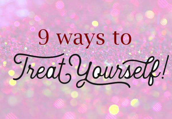 9 ways to treat yourself
