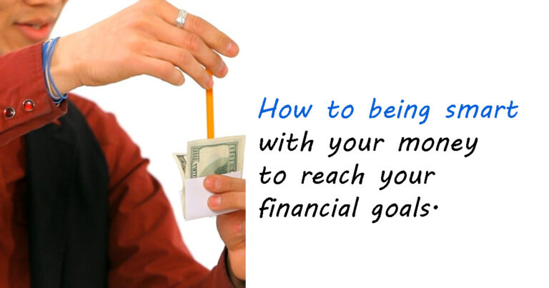 How To Being Smart With Your Money To Reach Your Financial Goals