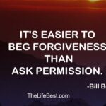It’s easier to beg forgiveness than ask permission. -Bill Bowerman