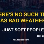 There’s no such thing as bad weather, just soft people. -Bill Bowerman
