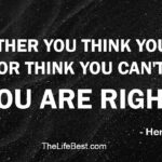 Whether you think you can or think you can’t, you are right. -Henry Ford