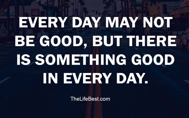 Every day may not be good, but there is something good in every day ...