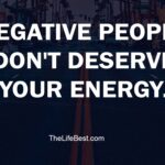 Negative people don’t deserve your energy