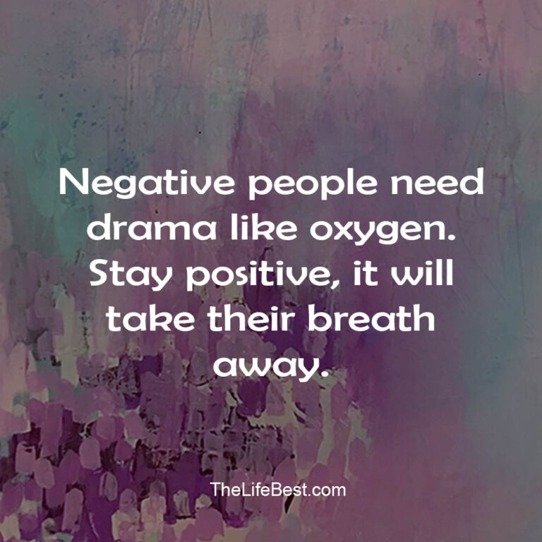 Negative people need drama like oxygen. Stay positive, it will take ...